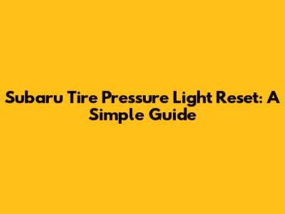 Subaru Tire Pressure Light Reset: A Simple Guide