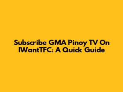Subscribe GMA Pinoy TV On IWantTFC: A Quick Guide