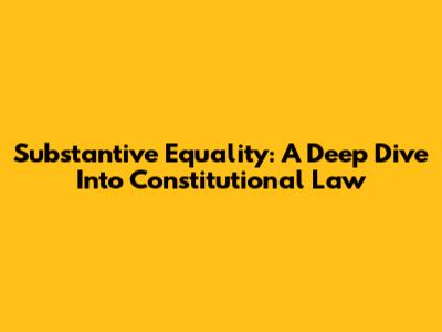 Substantive Equality: A Deep Dive Into Constitutional Law