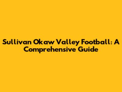 Sullivan Okaw Valley Football: A Comprehensive Guide