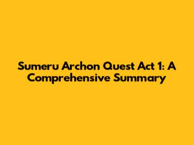 Sumeru Archon Quest Act 1: A Comprehensive Summary