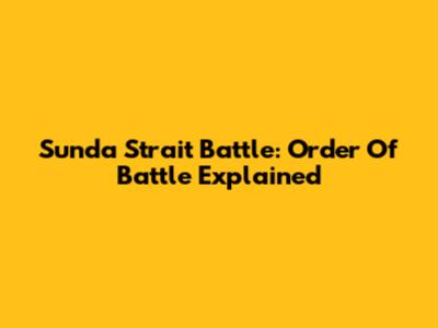 Sunda Strait Battle: Order Of Battle Explained