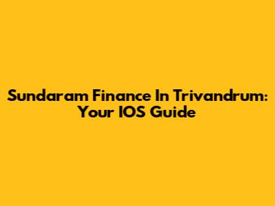 Sundaram Finance In Trivandrum: Your IOS Guide