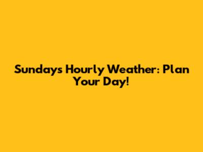 Sunday's Hourly Weather: Plan Your Day!