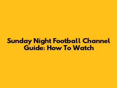 Sunday Night Football Channel Guide: How To Watch