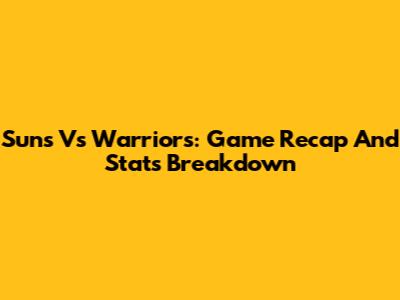 Suns Vs Warriors: Game Recap And Stats Breakdown