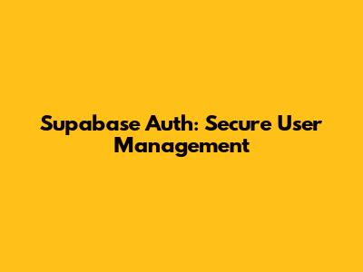 Supabase Auth: Secure User Management