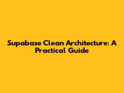 Supabase Clean Architecture: A Practical Guide