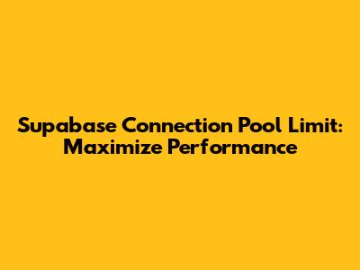 Supabase Connection Pool Limit: Maximize Performance