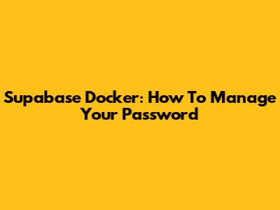Supabase Docker: How To Manage Your Password