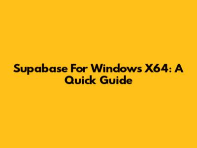 Supabase For Windows X64: A Quick Guide