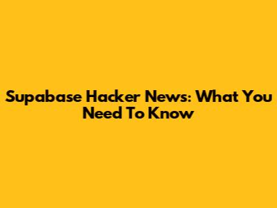 Supabase Hacker News: What You Need To Know