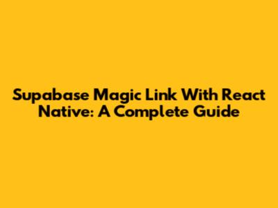 Supabase Magic Link With React Native: A Complete Guide