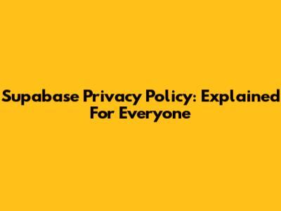 Supabase Privacy Policy: Explained For Everyone