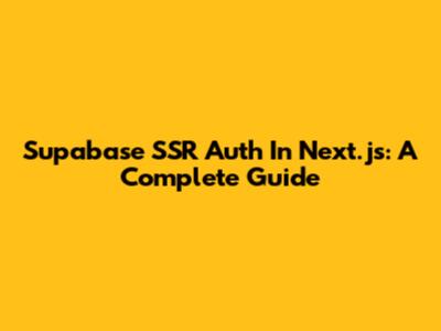 Supabase SSR Auth In Next.js: A Complete Guide