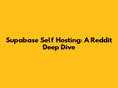 Supabase Self Hosting: A Reddit Deep Dive