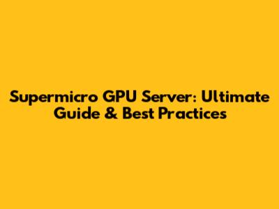 Supermicro GPU Server: Ultimate Guide & Best Practices