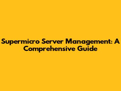 Supermicro Server Management: A Comprehensive Guide