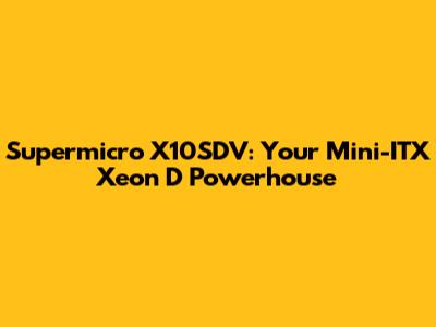 Supermicro X10SDV: Your Mini-ITX Xeon D Powerhouse