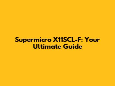 Supermicro X11SCL-F: Your Ultimate Guide