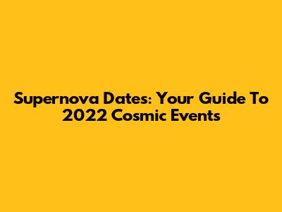 Supernova Dates: Your Guide To 2022 Cosmic Events