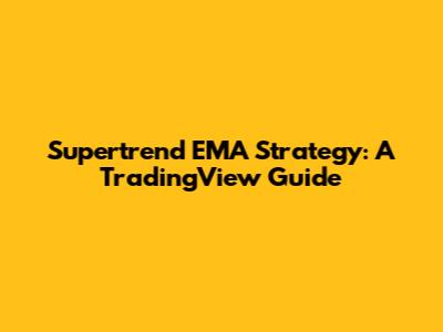 Supertrend EMA Strategy: A TradingView Guide