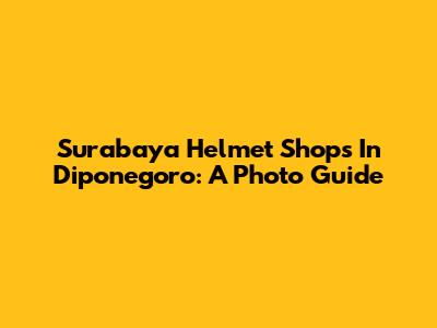 Surabaya Helmet Shops In Diponegoro: A Photo Guide
