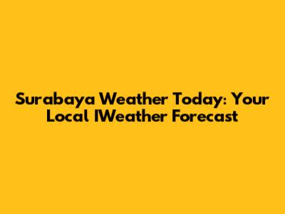 Surabaya Weather Today: Your Local IWeather Forecast