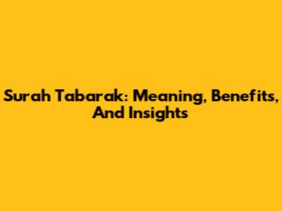 Surah Tabarak: Meaning, Benefits, And Insights