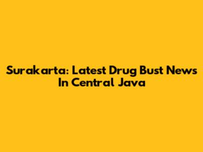 Surakarta: Latest Drug Bust News In Central Java