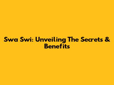 Swa Swi: Unveiling The Secrets & Benefits