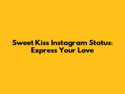 Sweet Kiss Instagram Status: Express Your Love