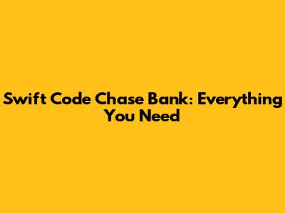 Swift Code Chase Bank: Everything You Need