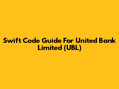 Swift Code Guide For United Bank Limited (UBL)