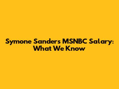 Symone Sanders' MSNBC Salary: What We Know