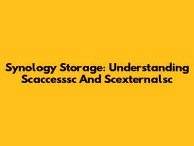 Synology Storage: Understanding Scaccesssc And Scexternalsc