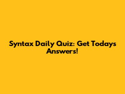 Syntax Daily Quiz: Get Today's Answers!