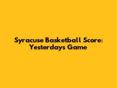 Syracuse Basketball Score: Yesterday's Game