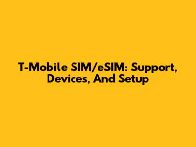 T-Mobile SIM/eSIM: Support, Devices, And Setup