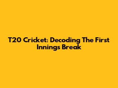 T20 Cricket: Decoding The First Innings Break