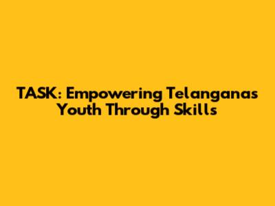 TASK: Empowering Telangana's Youth Through Skills