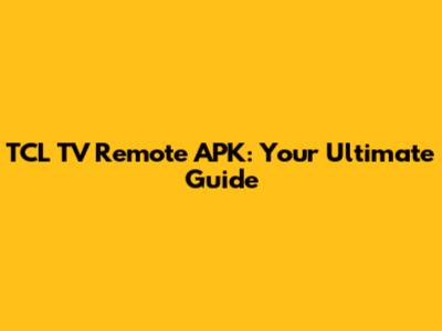 TCL TV Remote APK: Your Ultimate Guide