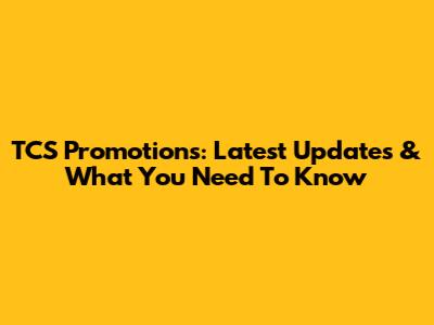 TCS Promotions: Latest Updates & What You Need To Know