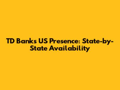 TD Bank's US Presence: State-by-State Availability