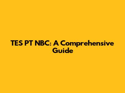 TES PT NBC: A Comprehensive Guide