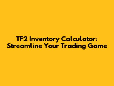 TF2 Inventory Calculator: Streamline Your Trading Game