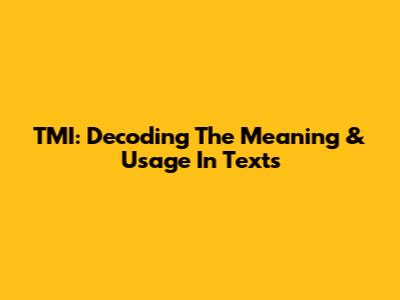 TMI: Decoding The Meaning & Usage In Texts
