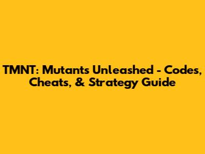 TMNT: Mutants Unleashed - Codes, Cheats, & Strategy Guide