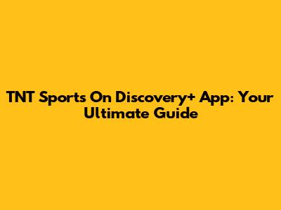 TNT Sports On Discovery+ App: Your Ultimate Guide
