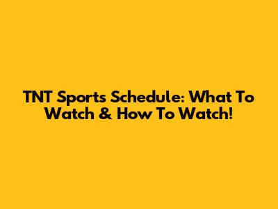 TNT Sports Schedule: What To Watch & How To Watch!